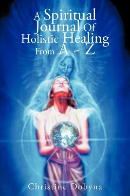 A Spiritual Journal of Holistic Healing from a ~ Z