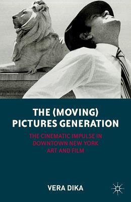 The (Moving) Pictures Generation: The Cinematic Impulse in Downtown New York Art and Film