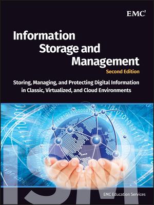 Information Storage and Management: Storing, Managing, and Protecting Digital Information in Classic, Virtualized, and Cloud Env