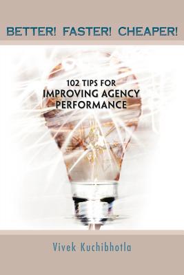 Better! Faster! Cheaper!: 102 Tips for Improving Agency Performance