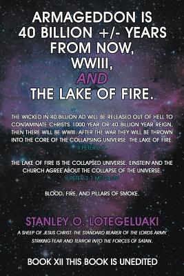 Armageddon Is 40 Billion +/- Years from Now, WWIII, and the Lake of Fire