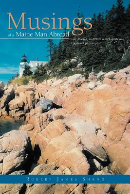 Musings of a Maine Man Abroad: Prose, Poems, and Plays With a Spattering of Personal Philosophy