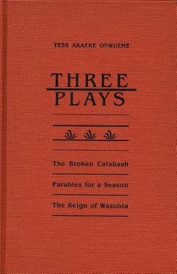 Three Plays: The Broken Calabash/Parables for a Season/the Reign of Wazobia