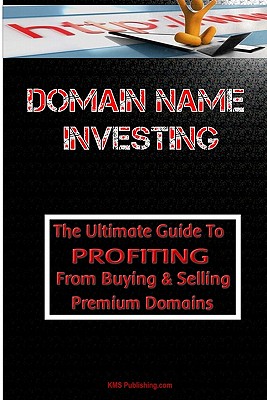 Domain Name Investing: Make Money Online and Run Your Own Home Business by Buying and Selling Premium Domains in Your Spare Time