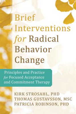 Brief Interventions for Radical Change: Principles and Practice for Focused Acceptance & Commitment Therapy