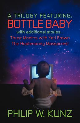 A Trilogy Featuring: Bottle Baby with Additional Stories...Three Months with Yeti Brown...the Hootenanny Massacres!