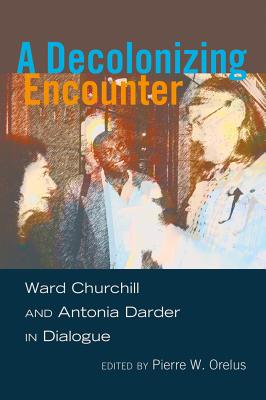 A Decolonizing Encounter: Ward Churchill and Antonia Darder in Dialogue