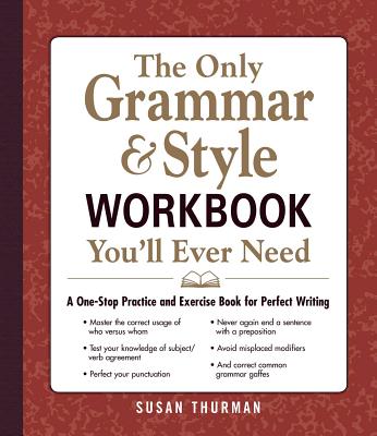 The Only Grammar & Style Workbook You’ll Ever Need: A One-Stop Practice and Exercise Book for Perfect Writing