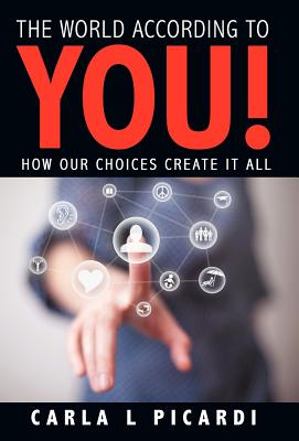 The World According to You!: How Our Choices Create It All