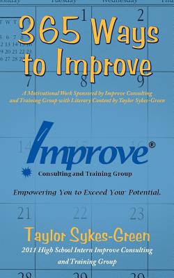 365 Ways to Improve: A Motivational Work Sponsored by Improve Consulting and Training Group With Literary Content by Taylor Syke