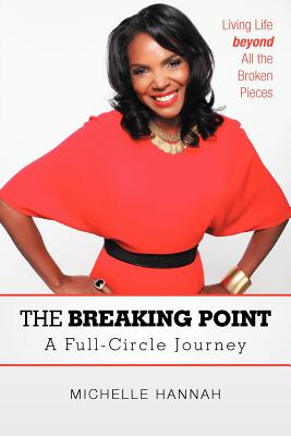 The Breaking Point: A Full-Circle Journey: Living Life Beyond All the Broken Pieces