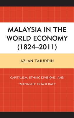 Malaysia in the World Economy (1824-2011): Capitalism, Ethnic Divisions, and managed Democracy