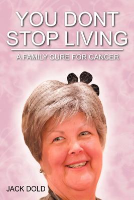 You Don’t Stop Living: A Family Cure for Cancer