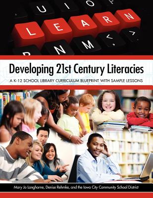 Developing 21st Century Literacies: A K-12 School Library Curriculum Blueprint With Sample Lessons