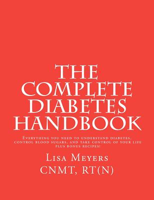 The Complete Diabetes Handbook: Everything You Need to Understand Diabetes, Control Blood Sugars and Take Control of Your Life P