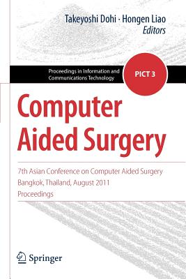 Computer Aided Surgery: 7th Asian Conference on Computer Aided Surgery, Bangkok, Thailand, August 2011, Proceedings