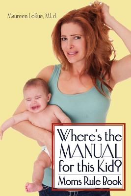 Where’s the Manual for This Kid?: Moms Rule Book