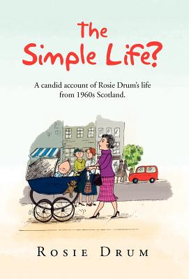 The Simple Life?: A Candid Account of Rosie Drum’s Life from 1960s Scotland.