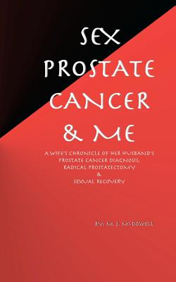 Sex, Prostate Cancer & Me: A Wife’s Chronicle of Her Husband’s Prostate Cancer Diagnosis, Radical Prostatectomy & Sexual Recov