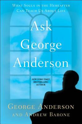 Ask George Anderson: What Souls in the Hereafter Can Teach Us About Life