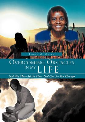 Overcoming Obstacles in My Life: God Was There All the Time -god Can See You Through