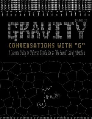 Gravity: Conversations With G - A Common Dialog on Universal Gravitation As ”the Secret” Law of Attraction