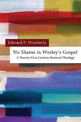 No Shame in Wesley’s Gospel: A Twenty-first Century Pastoral Theology