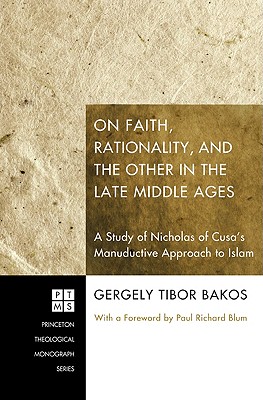 On Faith, Rationality, and the Other in the Late Middle Ages: A Study of Nicholas of Cusa’s Manuductive Approach to Islam