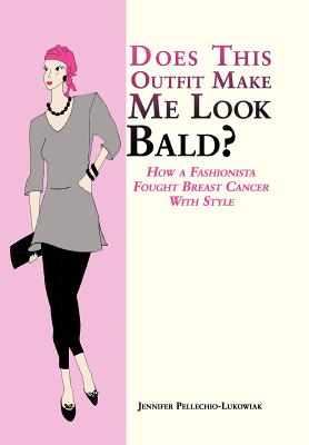 Does This Outfit Make Me Look Bald?: How a Fashionista Fought Breast Cancer With Style