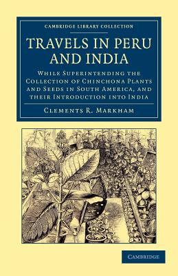 Travels in Peru and India: While Superintending the Collection of Chinchona Plants and Seeds in South America, and Their Introdu