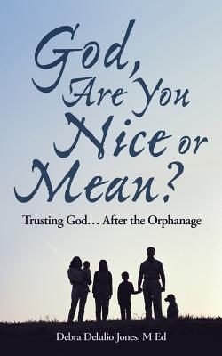 God, Are You Nice or Mean?: Trusting God After the Orphanage