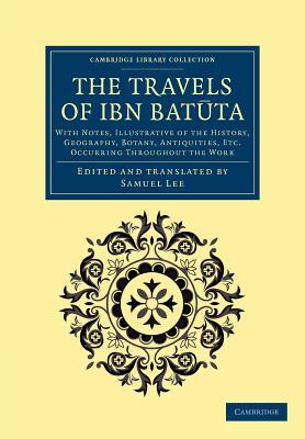 The Travels of Ibn Batuta: With Notes, Illustrative of the History, Geography, Botany, Antiquities, Etc. Occurring Throughout th