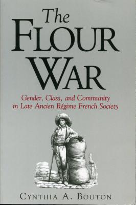 The Flour War: Gender, Class, And Community in Late Ancien Regime French Society