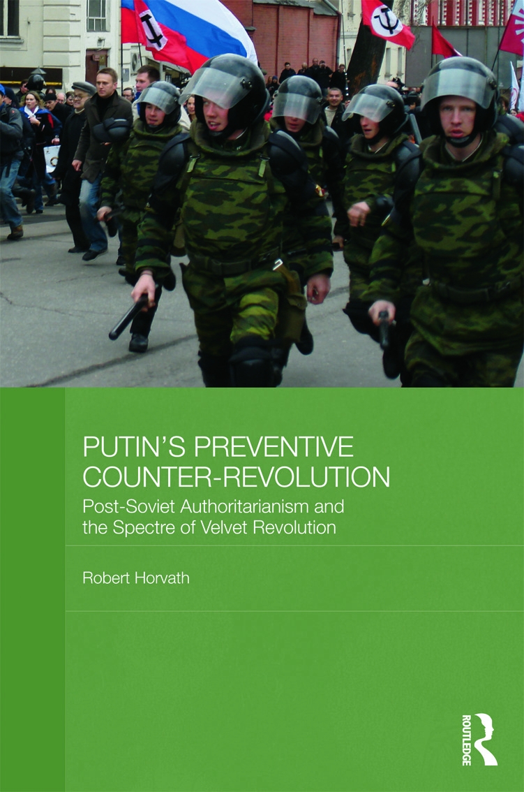 Putin’s ’Preventive Counter-Revolution’: Post-Soviet Authoritarianism and the Spectre of Velvet Revolution