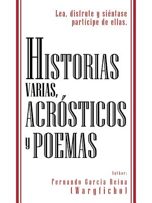 Historias Varias, Acrosticos y Poemas: Lea, Disfrute Y Siéntase Partícipe De Ellas.