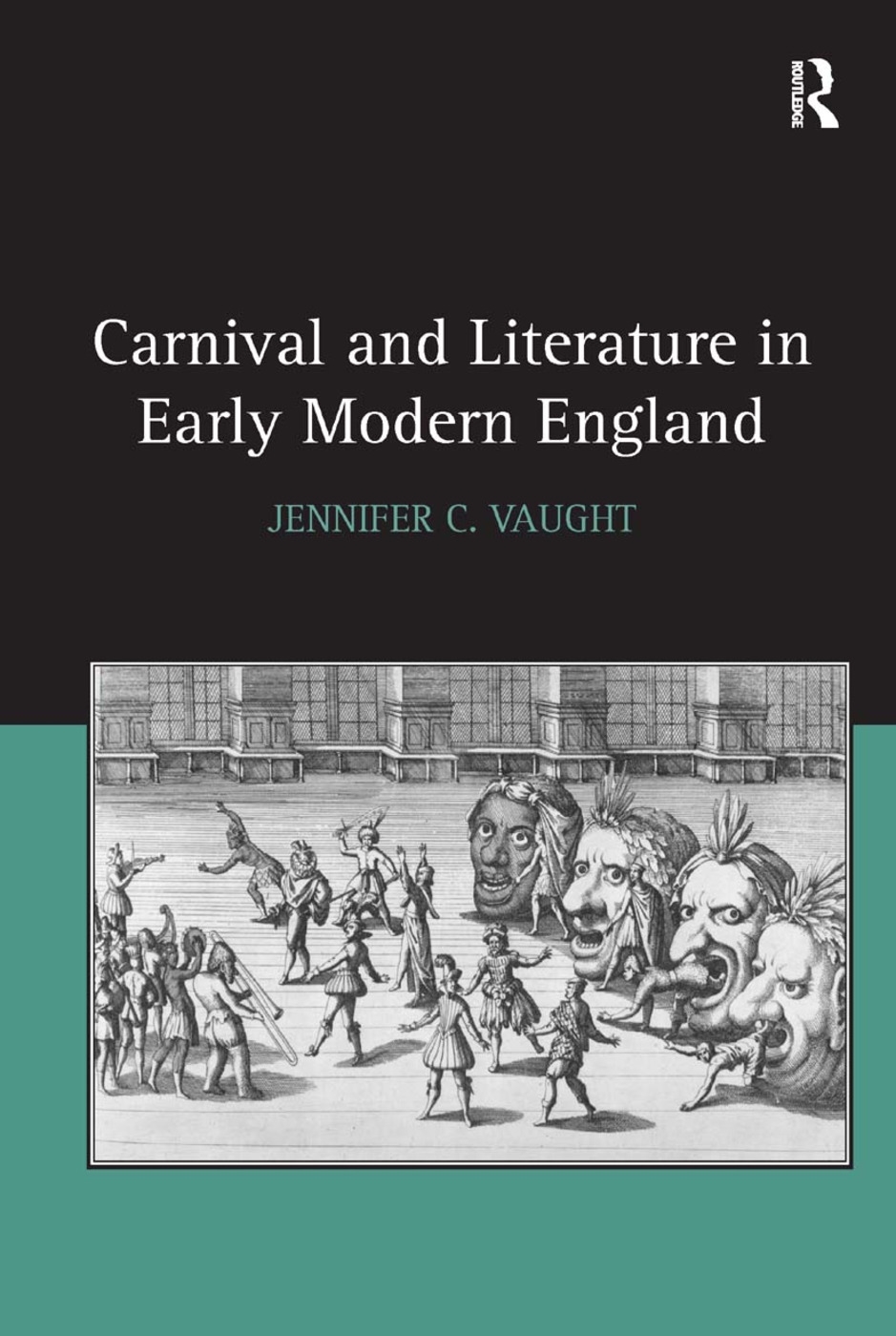 Carnival and Literature in Early Modern England. Jennifer C. Vaught
