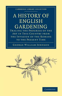 A History of English Gardening: Tracing the Progress of the Art in This Country from the Invasion of the Romans to the Present T