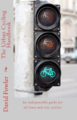 The Urban Cycling Handbook: An Indispensible Guide for All Town and City Cyclists