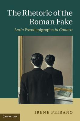 The Rhetoric of the Roman Fake: Latin Pseudepigrapha in Context