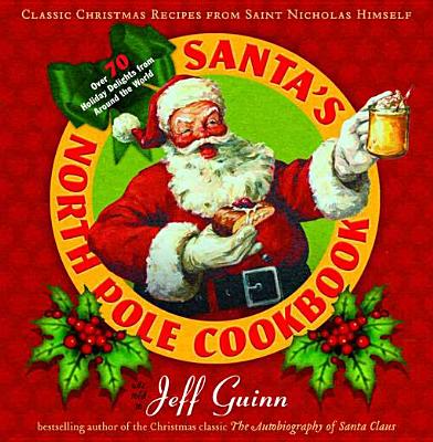 Santa’s North Pole Cookbook: Classic Christmas Recipes from Saint Nicholas Himself