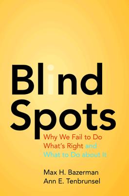 Blind Spots: Why We Fail to Do What’s Right and What to Do about It