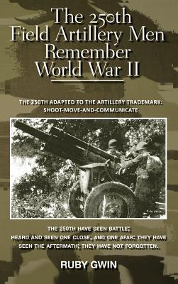 The 250th Field Artillery Men Remember World War II: The 250th Adapted to the Artillery Trademark: Shoot-move-and-communicate