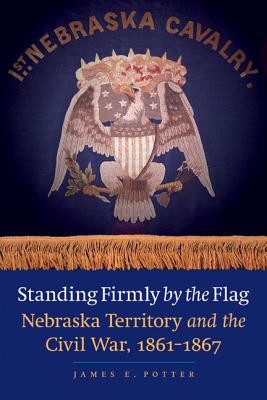 Standing Firmly by the Flag: Nebraska Territory and the Civil War, 1861-1867