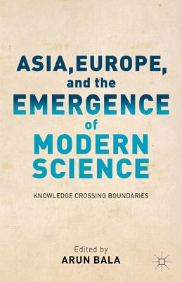 Asia, Europe, and the Emergence of Modern Science: Knowledge Crossing Boundaries