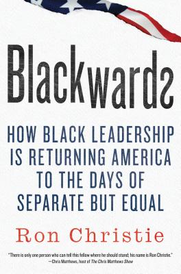 Blackwards: How Black Leadership Is Returning America to the Days of Separate but Equal