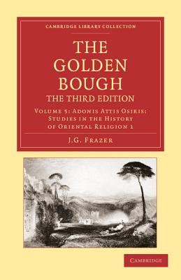 The Golden Bough: Adonis Attis Osiris: Studies in the History of Oriental Religion 1