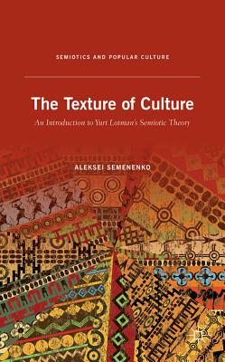 The Texture of Culture: An Introduction to Yuri Lotman’s Semiotic Theory