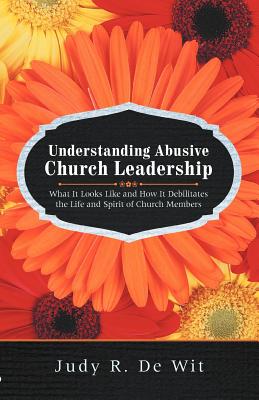 Understanding Abusive Church Leadership: What It Looks Like and How It Debilitates the Life and Spirit of Church Members