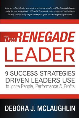 The Renegade Leader: 9 Success Strategies Driven Leaders Use to Ignite People, Performance & Profits