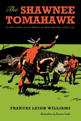 The Shawnee Tomahawk: A True Story of an American Frontier Boy 1784-1797